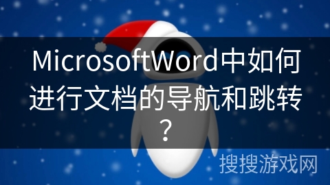 MicrosoftWord中如何进行文档的导航和跳转？