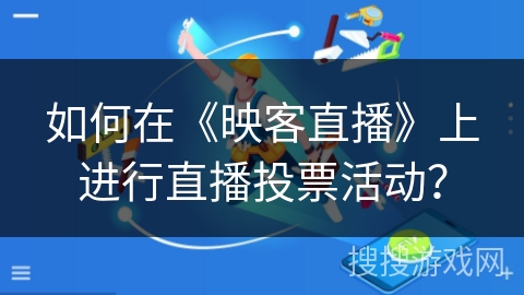 如何在《映客直播》上进行直播投票活动？