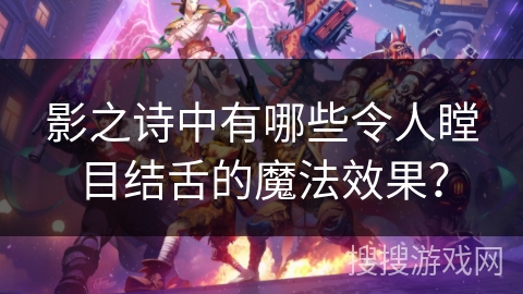 影之诗中有哪些令人瞠目结舌的魔法效果？