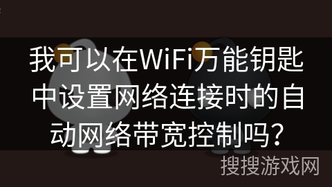 我可以在WiFi万能钥匙中设置网络连接时的自动网络带宽控制吗？