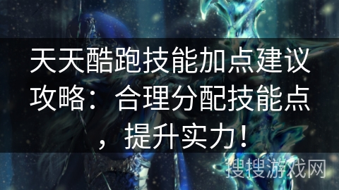 天天酷跑技能加点建议攻略：合理分配技能点，提升实力！