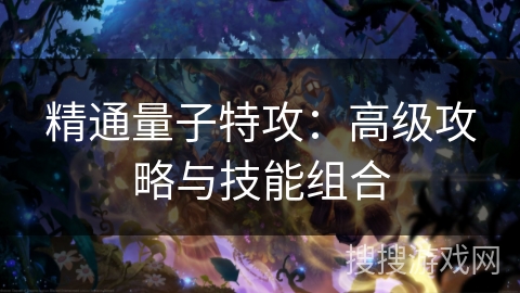 精通量子特攻：高级攻略与技能组合