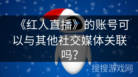 《红人直播》的账号可以与其他社交媒体关联吗？