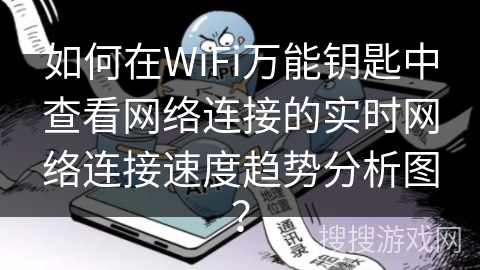 如何在WiFi万能钥匙中查看网络连接的实时网络连接速度趋势分析图？