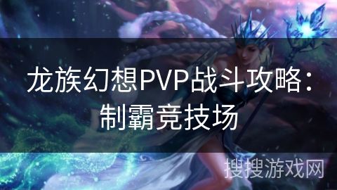 龙族幻想PVP战斗攻略：制霸竞技场