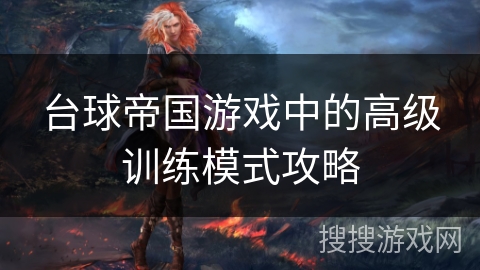 台球帝国游戏中的高级训练模式攻略