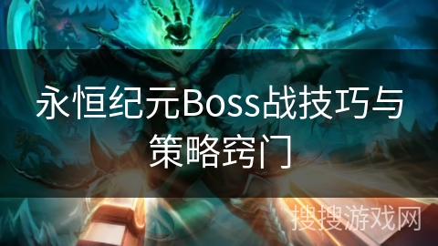永恒纪元Boss战技巧与策略窍门