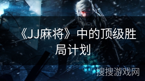 《JJ麻将》中的顶级胜局计划