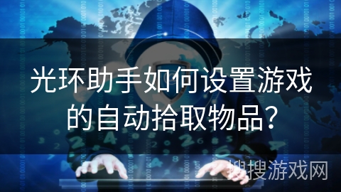 光环助手如何设置游戏的自动拾取物品？