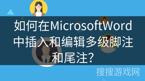 如何在MicrosoftWord中插入和编辑多级脚注和尾注？
