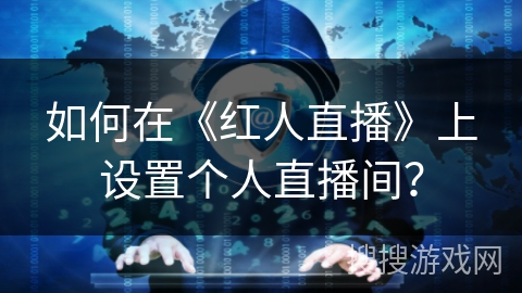 如何在《红人直播》上设置个人直播间？