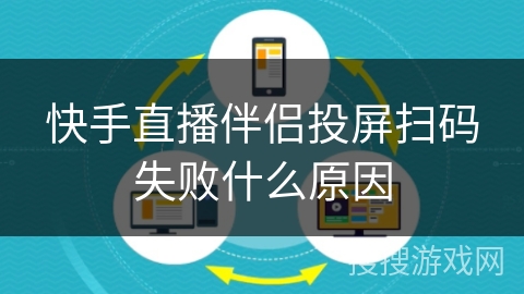 快手直播伴侣投屏扫码失败什么原因