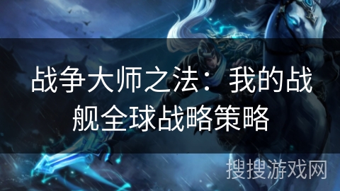 战争大师之法：我的战舰全球战略策略