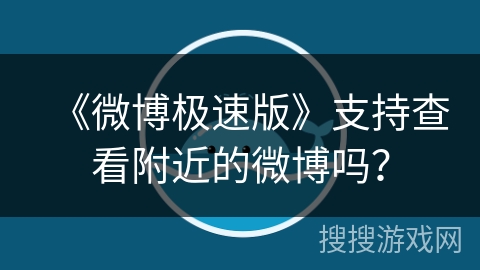 《微博极速版》支持查看附近的微博吗？