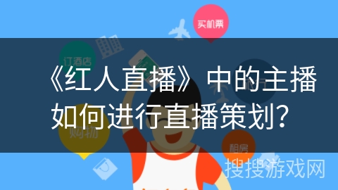 《红人直播》中的主播如何进行直播策划？
