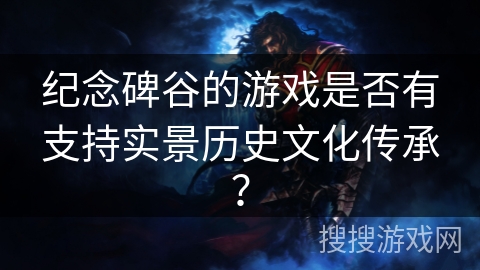 纪念碑谷的游戏是否有支持实景历史文化传承？