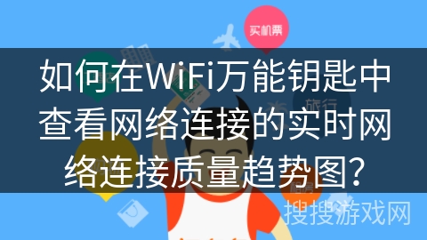 如何在WiFi万能钥匙中查看网络连接的实时网络连接质量趋势图？