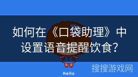 如何在《口袋助理》中设置语音提醒饮食? 如何在《口袋助理》中设置语音提醒饮食?
