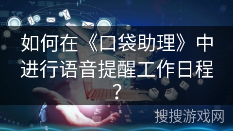如何在《口袋助理》中进行语音提醒工作日程？