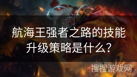 航海王强者之路的技能升级策略是什么？