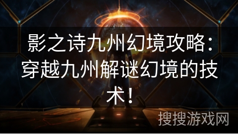 影之诗九州幻境攻略：穿越九州解谜幻境的技术！
