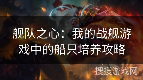 舰队之心：我的战舰游戏中的船只培养攻略