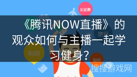 《腾讯NOW直播》的观众如何与主播一起学习健身？