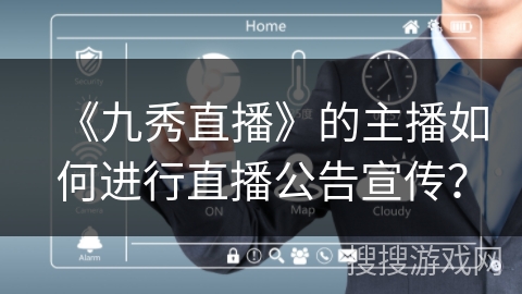 《九秀直播》的主播如何进行直播公告宣传？