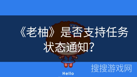 《老柚》是否支持任务状态通知？