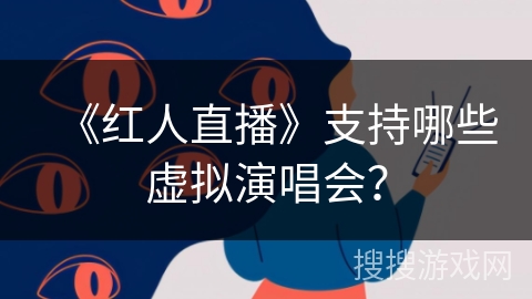 《红人直播》支持哪些虚拟演唱会？