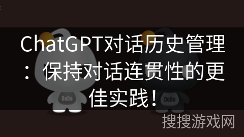 ChatGPT对话历史管理：保持对话连贯性的更佳实践！
