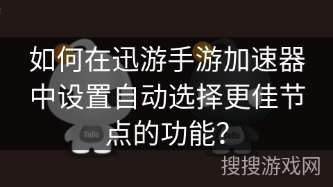 如何在迅游手游加速器中设置自动选择更佳节点的功能？