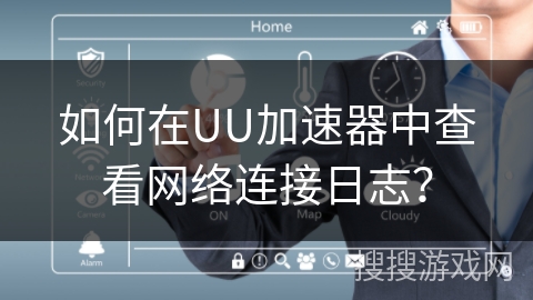 如何在UU加速器中查看网络连接日志？