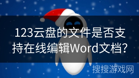 123云盘的文件是否支持在线编辑Word文档？