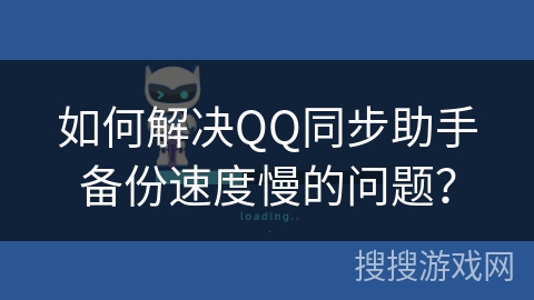 如何解决QQ同步助手备份速度慢的问题？