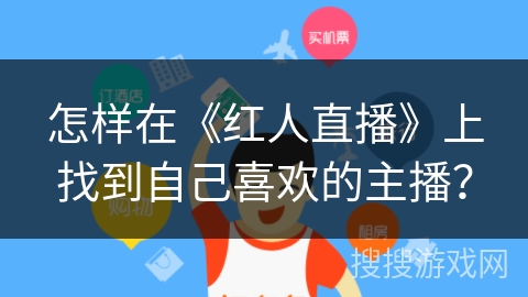 怎样在《红人直播》上找到自己喜欢的主播？