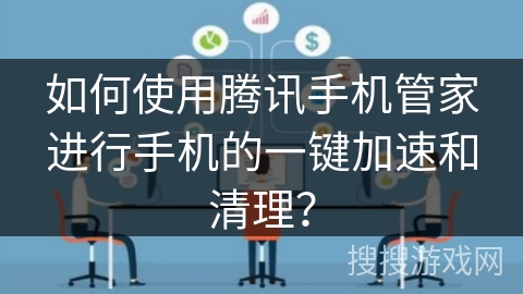 如何使用腾讯手机管家进行手机的一键加速和清理？