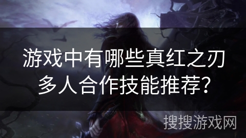 游戏中有哪些真红之刃多人合作技能推荐？