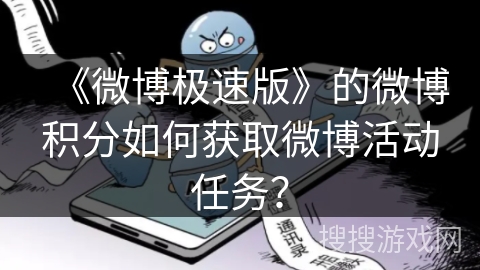 《微博极速版》的微博积分如何获取微博活动任务? 《微博极速版》的微博积分如何获取微博活动任务?