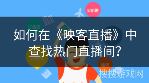 如何在《映客直播》中查找热门直播间？