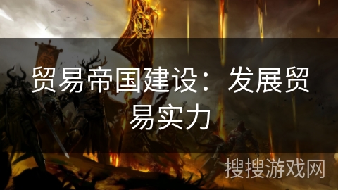 贸易帝国建设：发展贸易实力