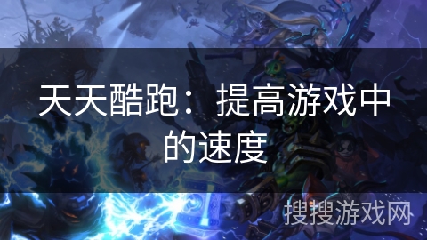 天天酷跑：提高游戏中的速度