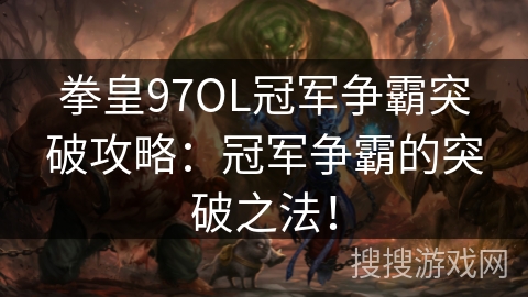 拳皇97OL冠军争霸突破攻略：冠军争霸的突破之法！