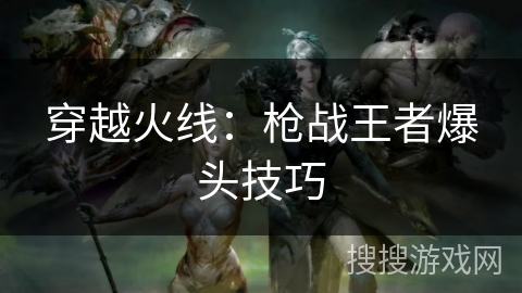 穿越火线：枪战王者爆头技巧