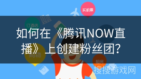 如何在《腾讯NOW直播》上创建粉丝团? 如何在《腾讯NOW直播》上创建粉丝团?