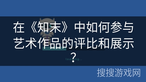 在《知末》中如何参与艺术作品的评比和展示？