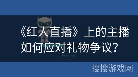《红人直播》上的主播如何应对礼物争议？