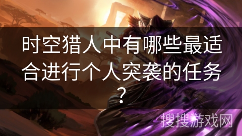 时空猎人中有哪些最适合进行个人突袭的任务？