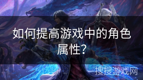 如何提高游戏中的角色属性？