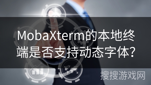 MobaXterm的本地终端是否支持动态字体？
